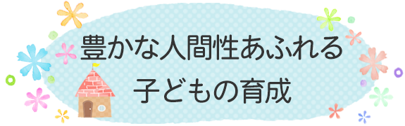 豊かな人間性あふれる子どもの育成