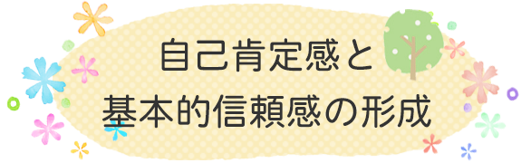 自己肯定感と基本的信頼感の形成